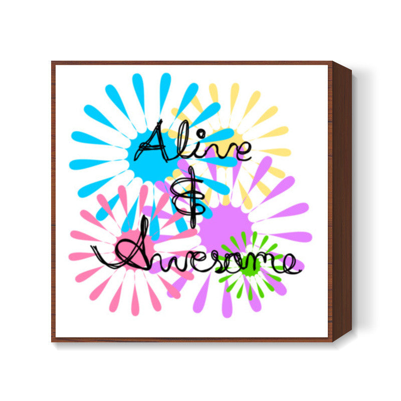 Alive and awesome Square Art Prints