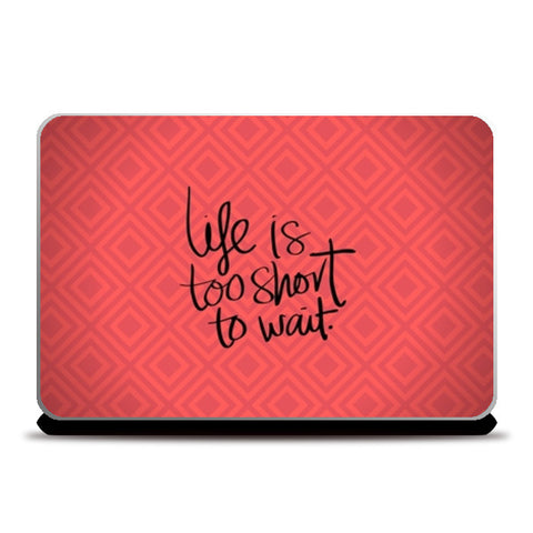 Life is too short to wait Laptop Skins