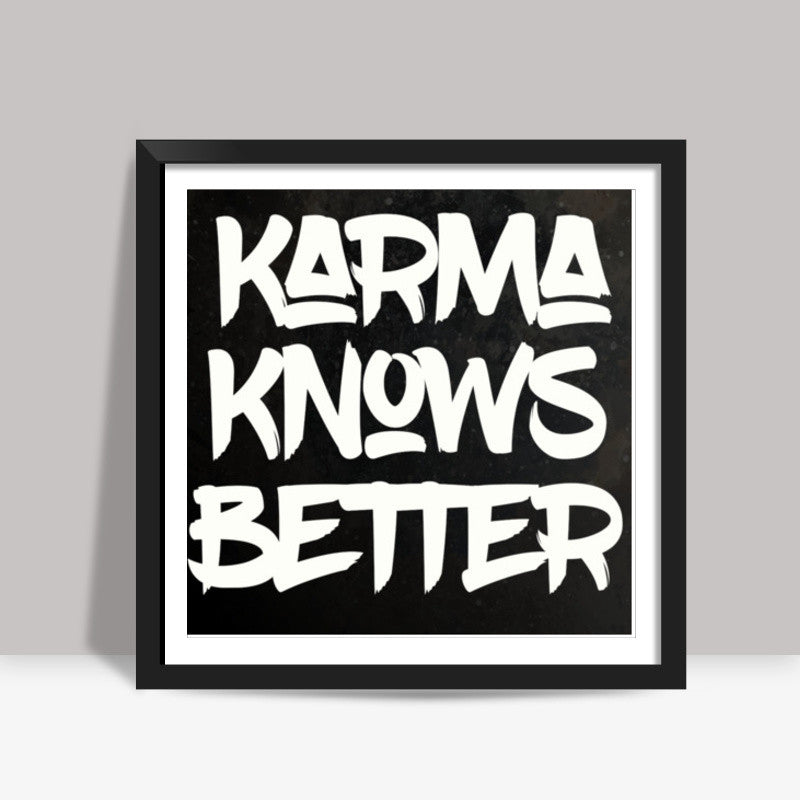 Karma Knows Better Square Art Prints