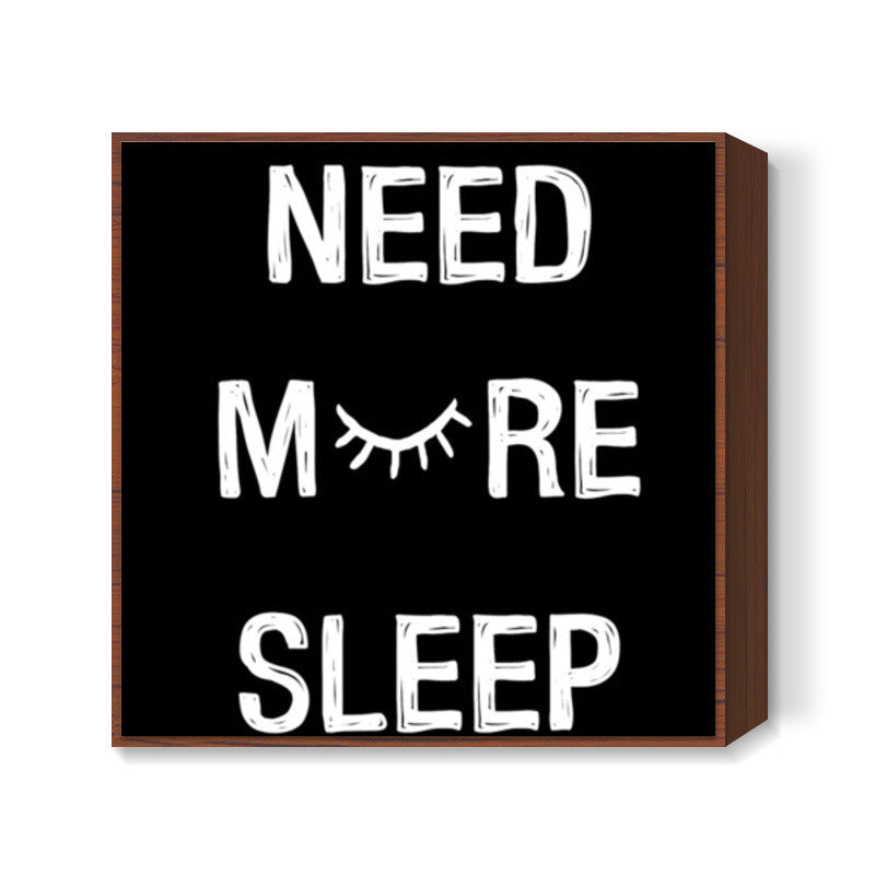 NEED MORE SLEEP Square Art Prints