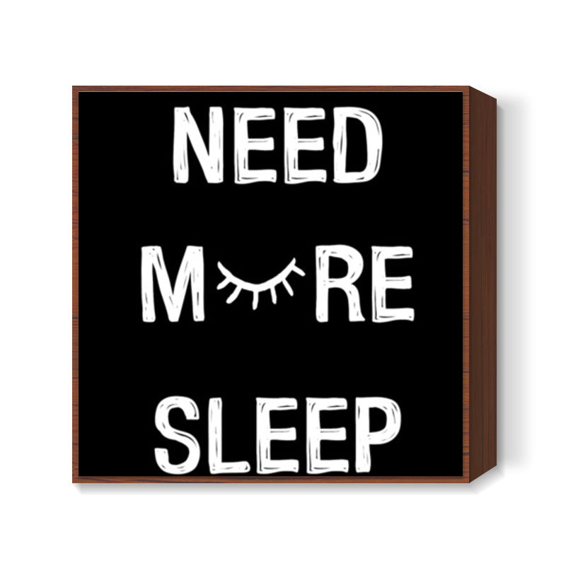 NEED MORE SLEEP Square Art Prints
