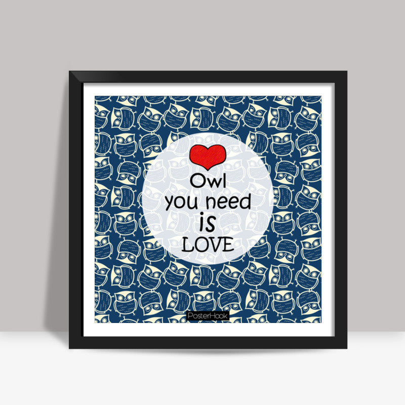 Owl you need is love Square Art Prints