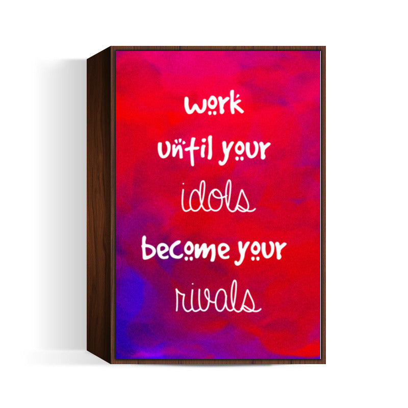 Work Until Your Idols Become Your Rivals Wall Art