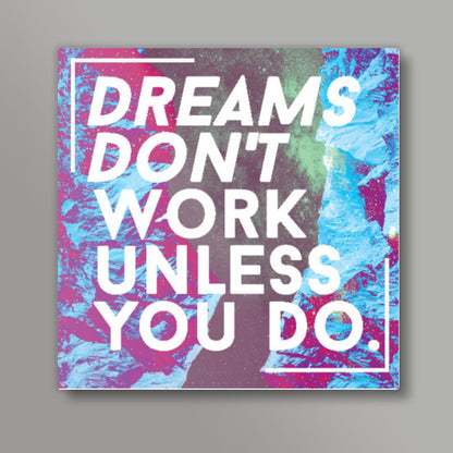 Dreams Don't Work Unless You Do! Square Art | Joven Roy