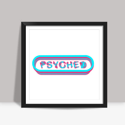 PSYCHED ! Square Art Prints