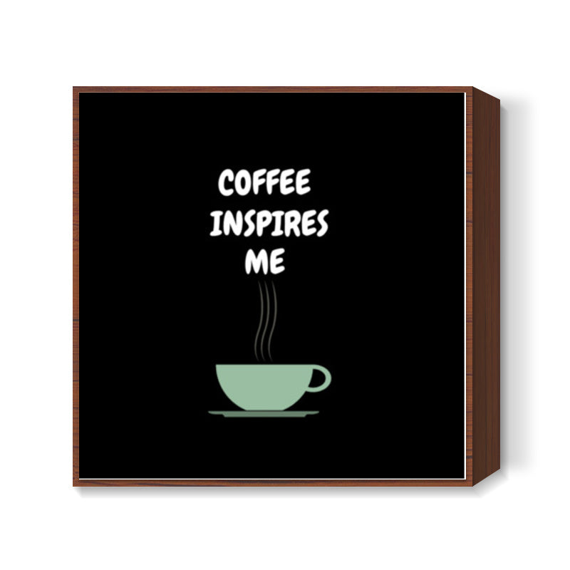 COFFEE INSPIRES ME Square Art Prints