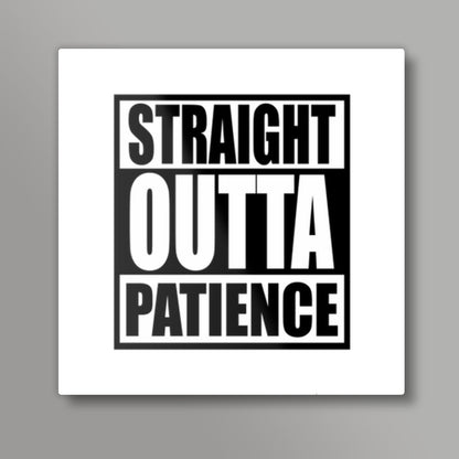 Straight Outta Patience Square Art Prints