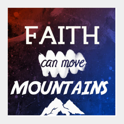 Faith can move Mountains Quote Square Art Prints