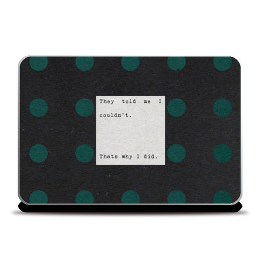They told me I couldnt. Thats why I did. Laptop Skins