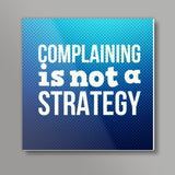 Complaining Is Not a Strategy Square Art Prints