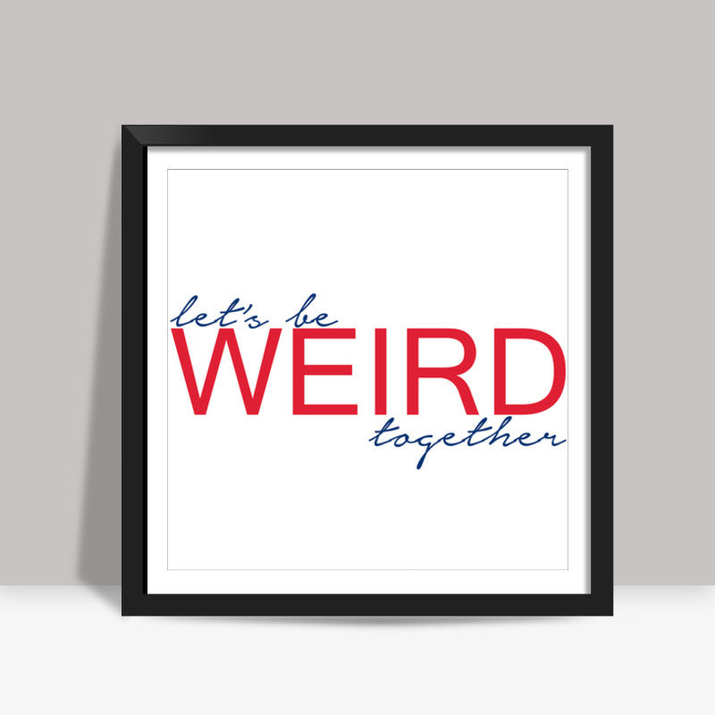 lets be weird together Square Art Prints