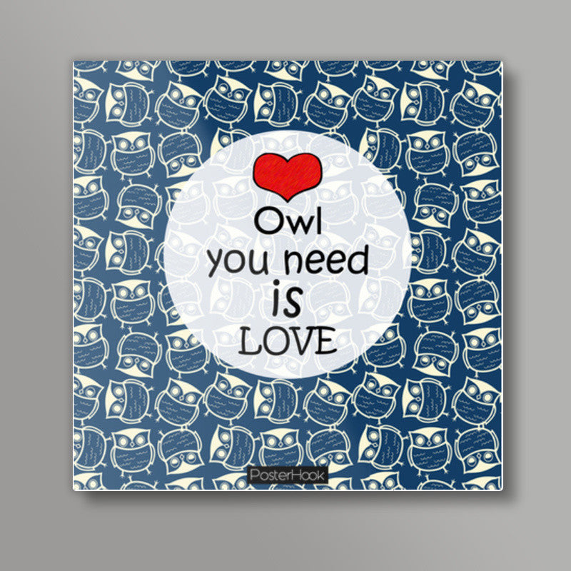 Owl you need is love Square Art Prints