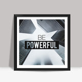 Be Powerful Poster Square Art Prints