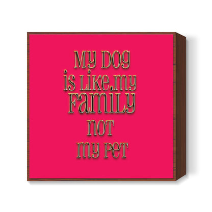 my dog is my family Square Art Prints