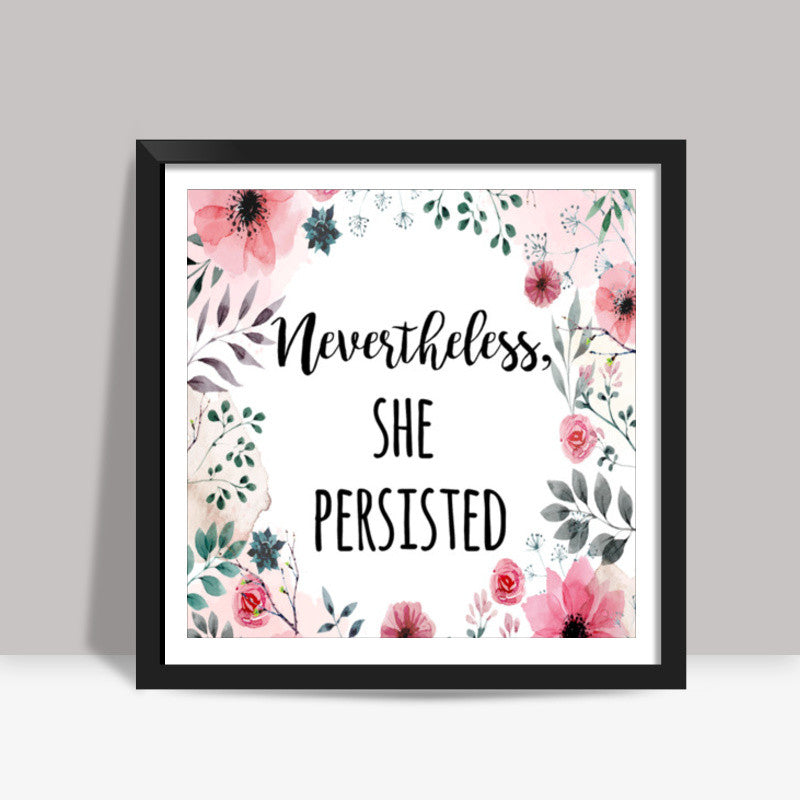 Nevertheless She Persisted Square Art Prints