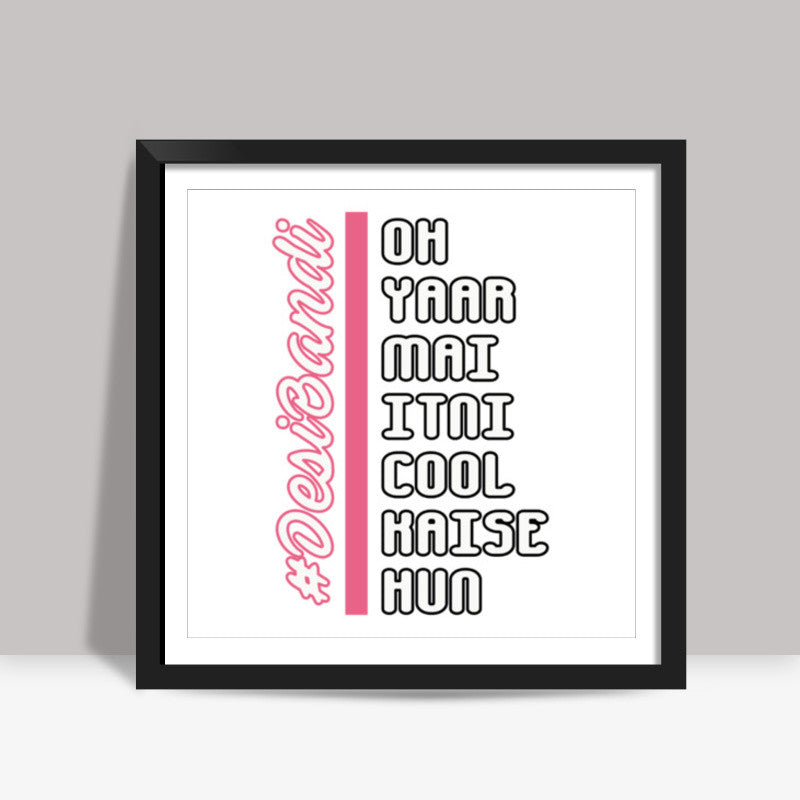 Oh Yaar Mai Itni Cool Kaise Hun Square Art Prints