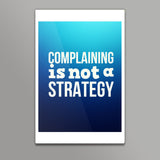 Complaining Is Not a Strategy Wall Art