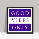 Good Vibes Only Square Art Prints