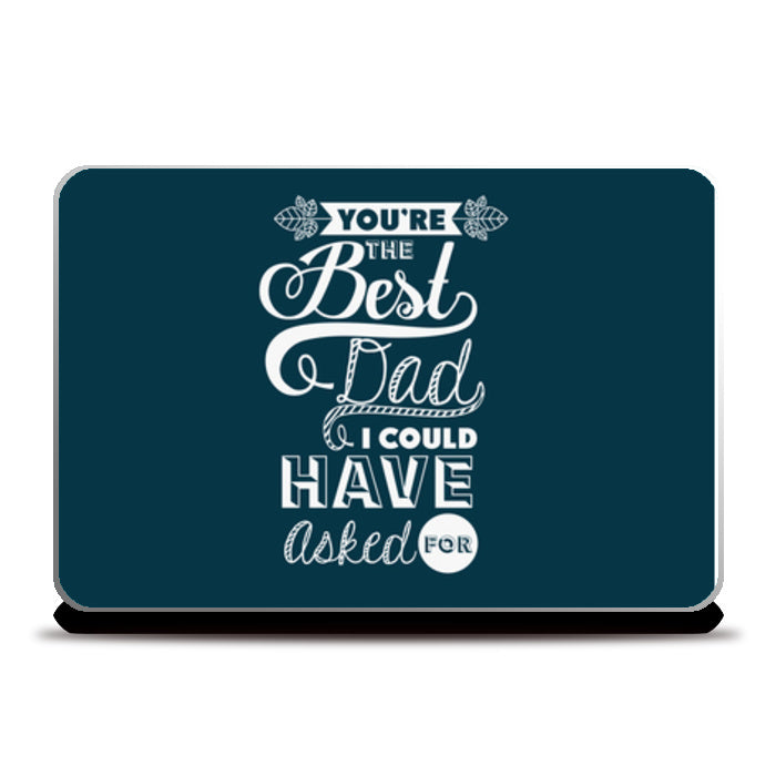 Best Dad I Could Have Asked For | #Fathers Day Special Laptop Skins