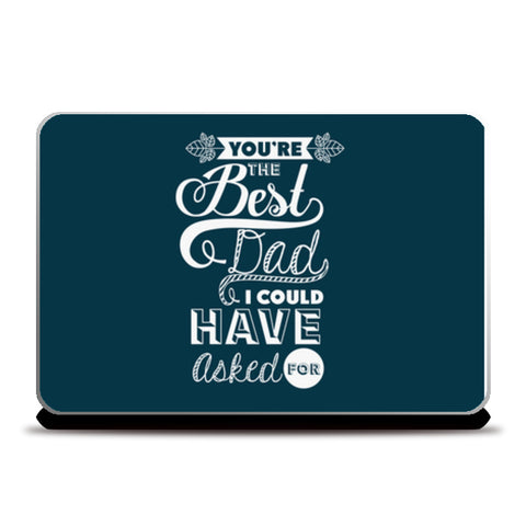 Best Dad I Could Have Asked For | #Fathers Day Special  Laptop Skins
