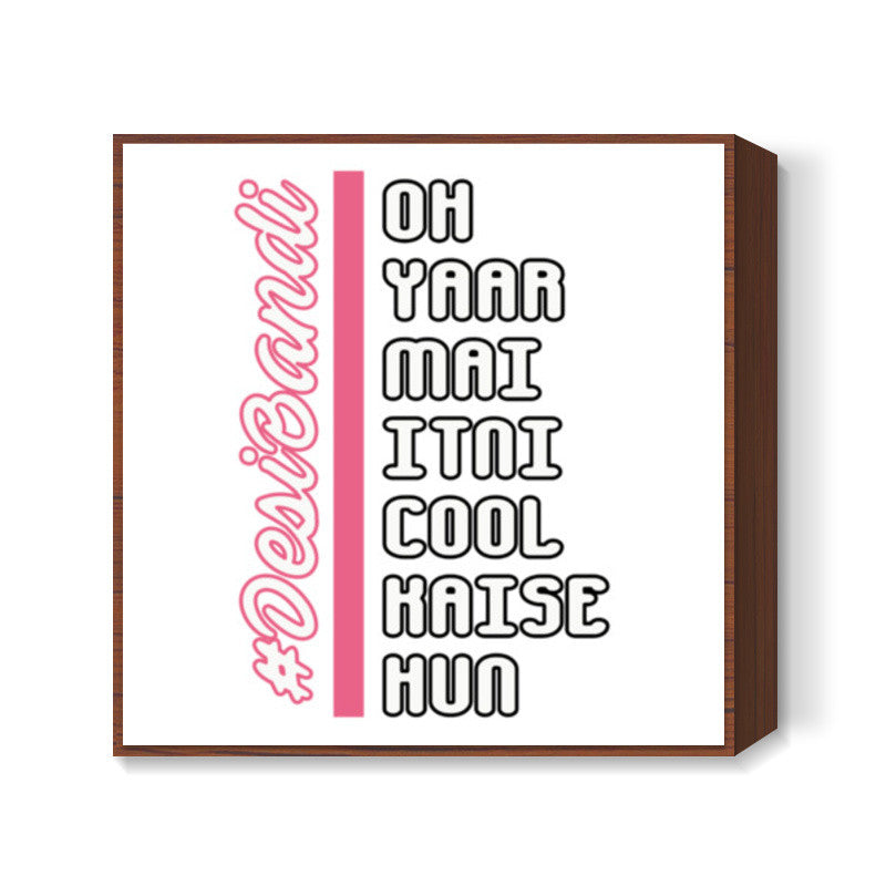 Oh Yaar Mai Itni Cool Kaise Hun Square Art Prints