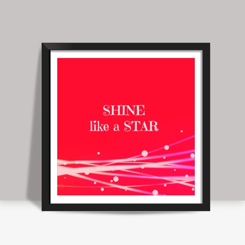 Shine like a STAR Square Art Prints