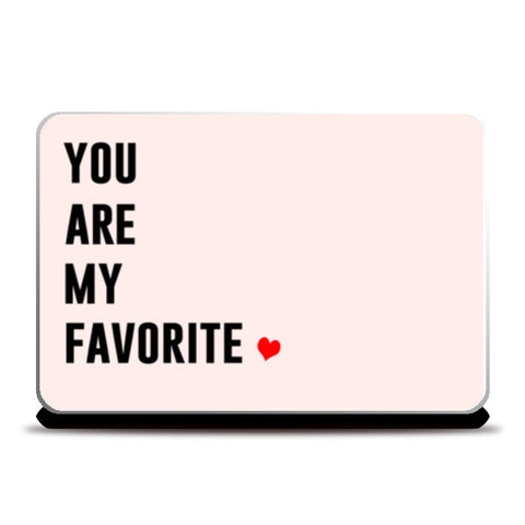 YOU ARE MY FAVORITE Laptop Skins