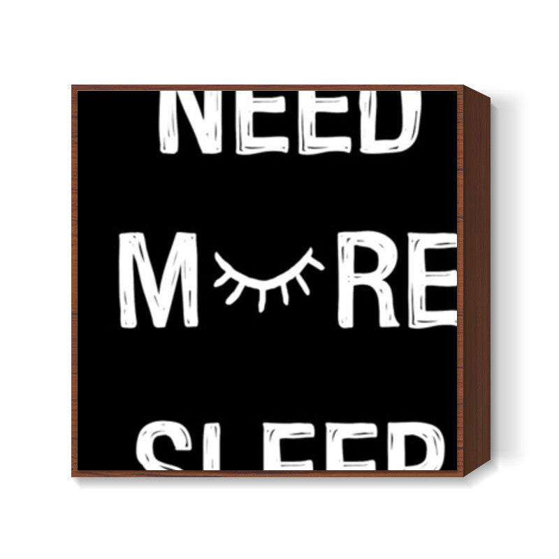 NEED MORE SLEEP Square Art Prints