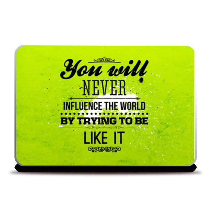 You Will Never Influence The World By Trying To Be Like It Laptop Skins