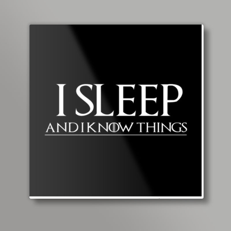 I SLEEP AND I KNOW THINGS - GAME OF THRONES Square Art Prints