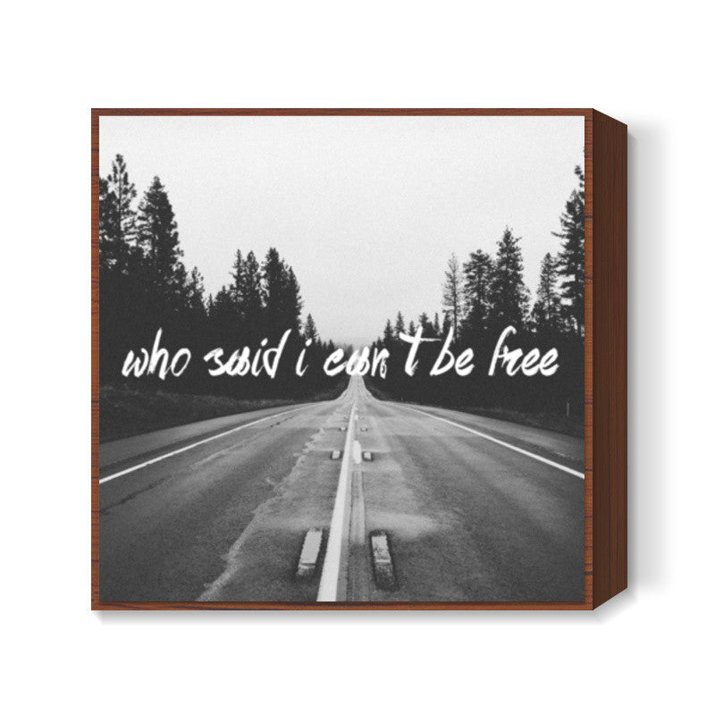 WHO SAID I CANT BE FREE! Square Art Prints