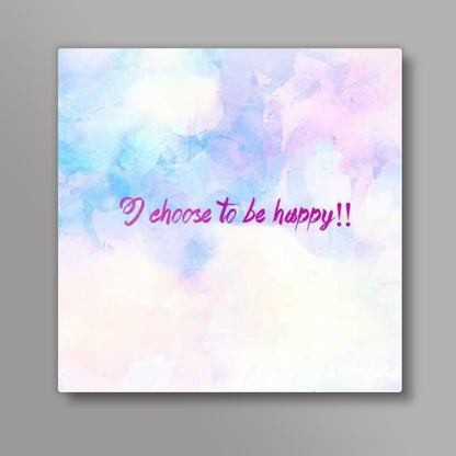 I CHOOSE TO BE HAPPY! Square Art Prints