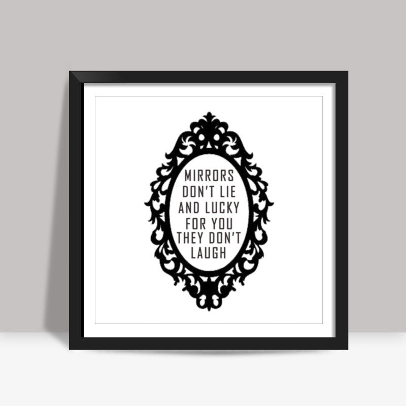 Mirrors Dont Lie And Lucky For You They Dont Laugh Square Art Prints