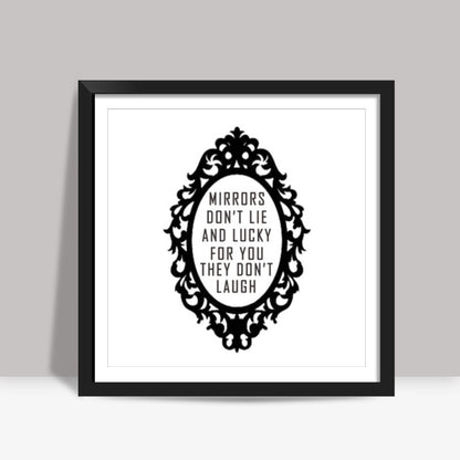 Mirrors Dont Lie And Lucky For You They Dont Laugh Square Art Prints