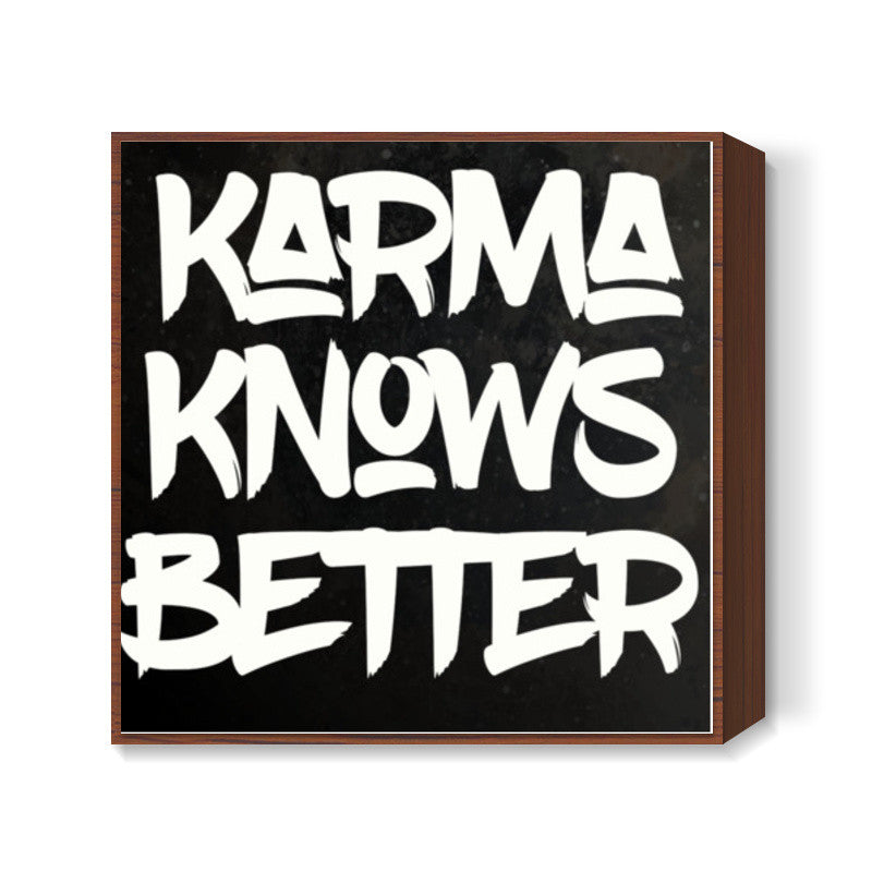 Karma Knows Better Square Art Prints