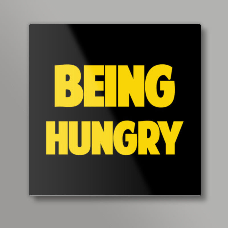 BEING HUNGRY Square Art Prints