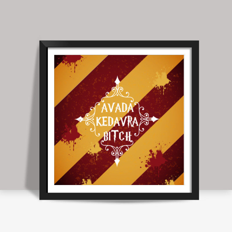 AVADA KEDAVRA BITCH Square Art Prints