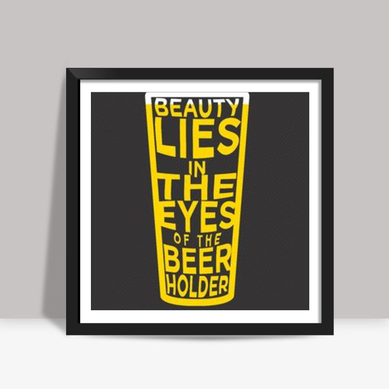 Beauty Lies in the eyes of Beer holder Square art print