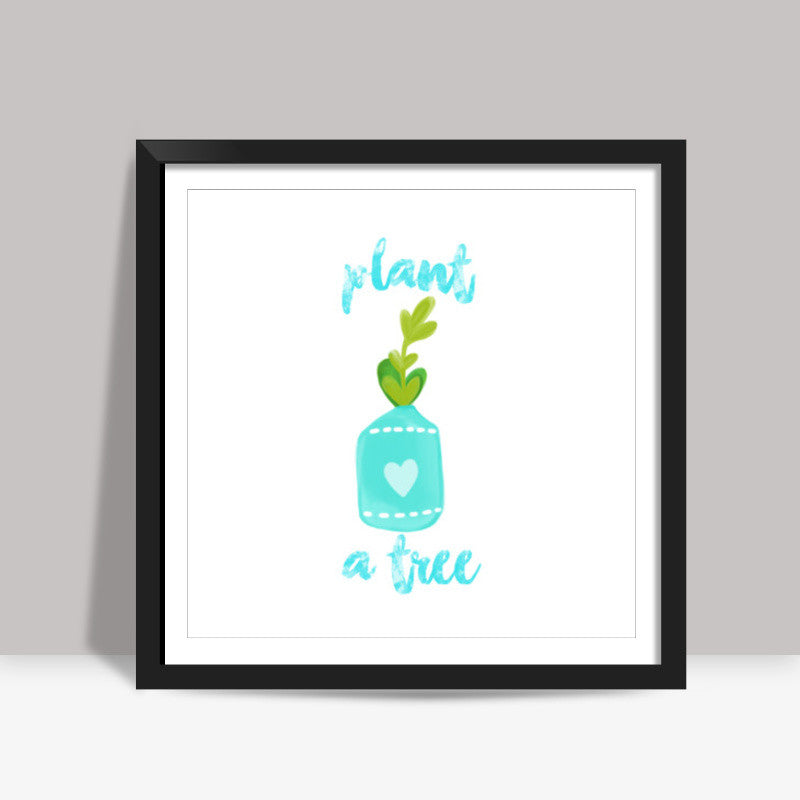 Plant A Tree Square Art Prints