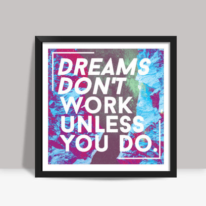 Dreams Don't Work Unless You Do! Square Art | Joven Roy