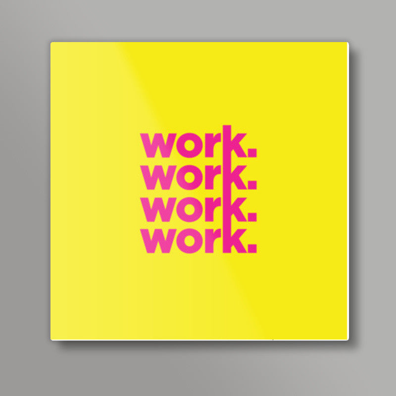 Work Work Work Work Square Art Prints