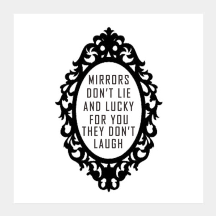 Mirrors Dont Lie And Lucky For You They Dont Laugh Square Art Prints