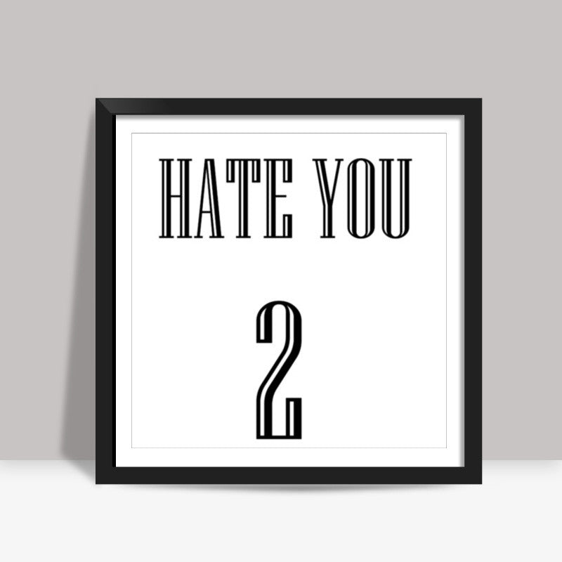 HATE YOU 2 Square Art Prints