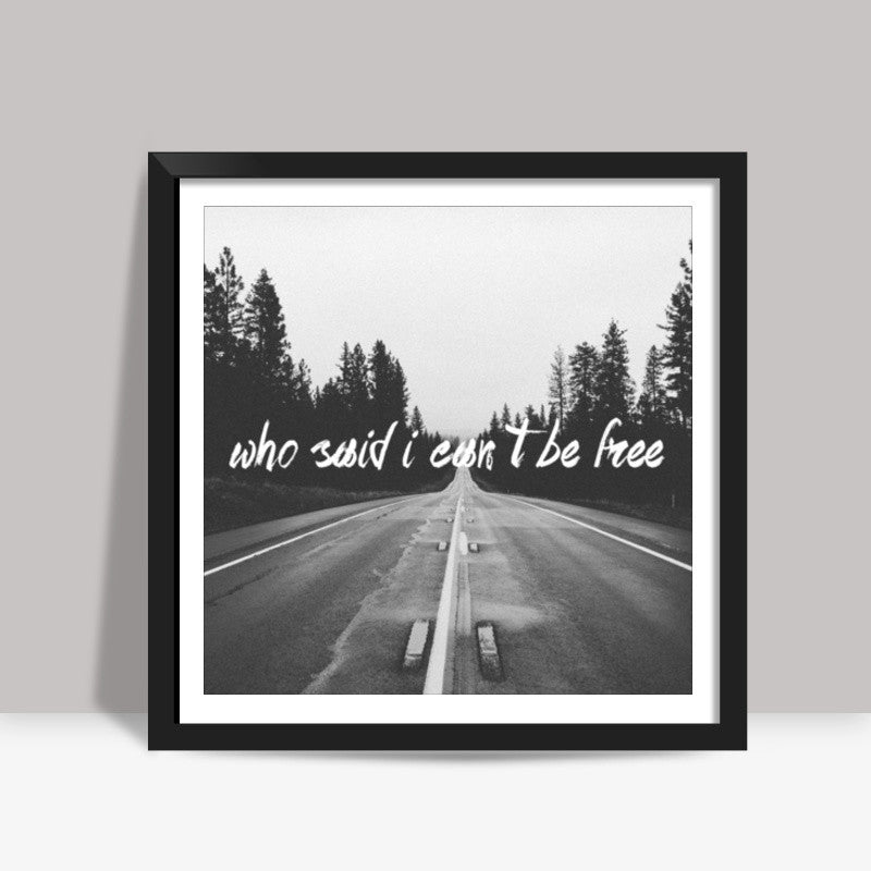 WHO SAID I CANT BE FREE! Square Art Prints
