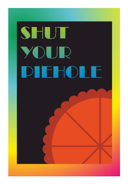 Wall Art, Shut your piehole Poster | Dhwani Mankad, - PosterGully