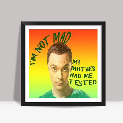 Sheldons Not Mad Square Art Prints