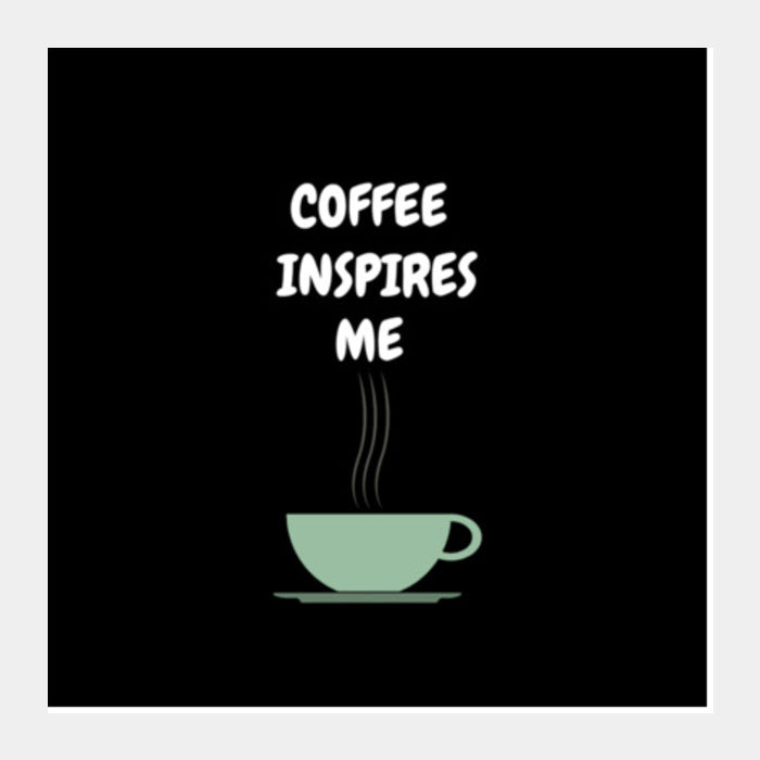 COFFEE INSPIRES ME Square Art Prints