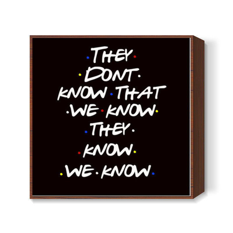 FRIENDS | THEY DON’T KNOW Square Art Prints