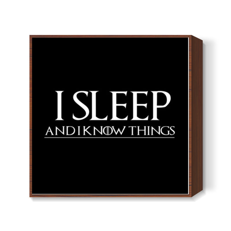 I SLEEP AND I KNOW THINGS - GAME OF THRONES Square Art Prints