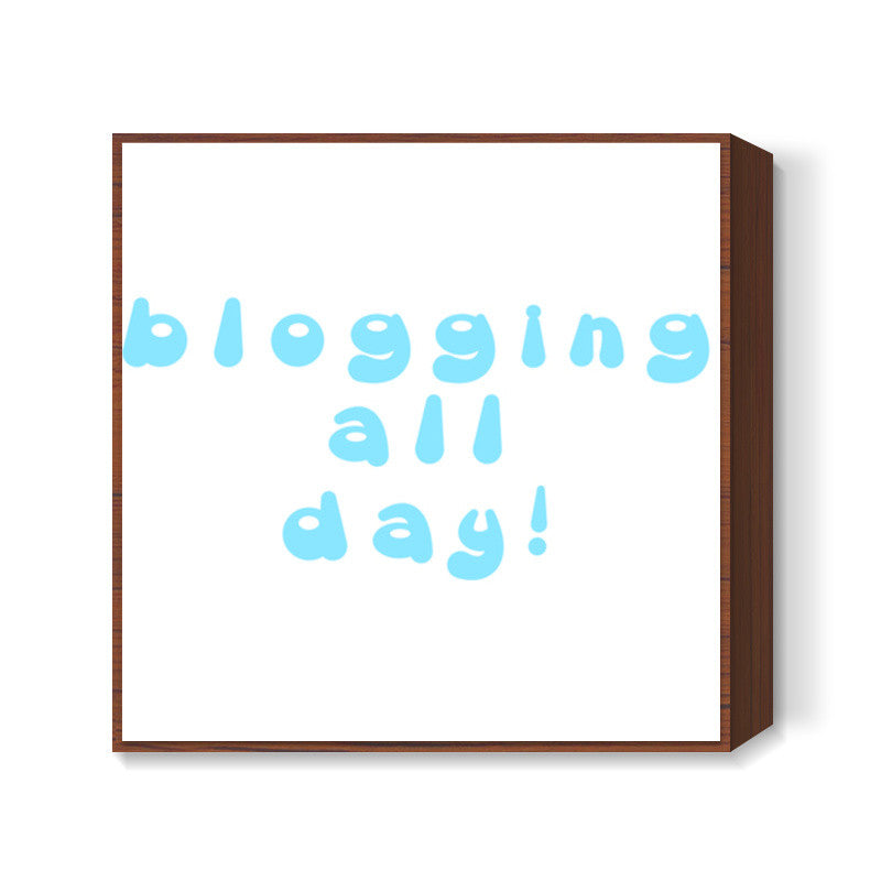 blogging all day Square Art Prints
